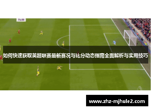 如何快速获取英超联赛最新赛况与比分动态指南全面解析与实用技巧
