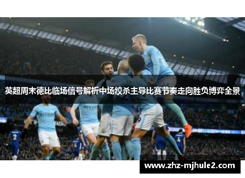 英超周末德比临场信号解析中场绞杀主导比赛节奏走向胜负博弈全景